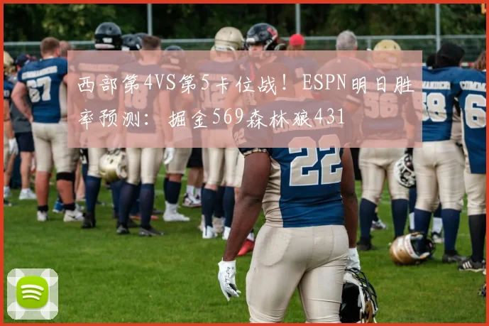 西部第4VS第5卡位战！ESPN明日胜率预测：掘金569森林狼431